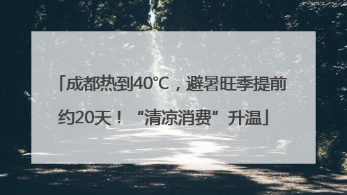 成都热到40℃，避暑旺季提前约20天！“清凉消费”升温